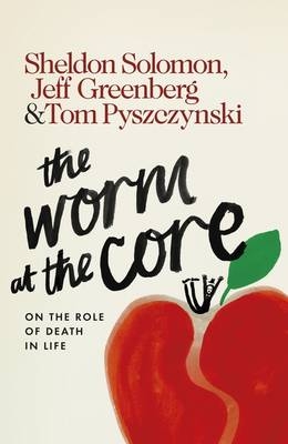 Worm at the Core -  Jeff Greenberg,  Tom Pyszczynski,  Sheldon Solomon