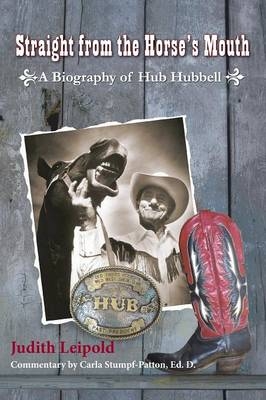 Straight from the Horse's Mouth, a Biography of Hub Hubbell - Judith Leipold