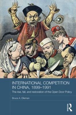 International Competition in China, 1899-1991 -  Bruce A. Elleman