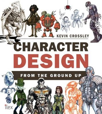 Character Design from the Ground Up -  Kevin Crossley