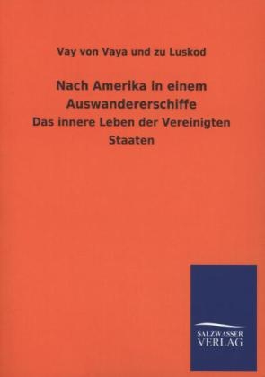 Nach Amerika in einem Auswandererschiffe -  Vay von Vaya und zu Luskod