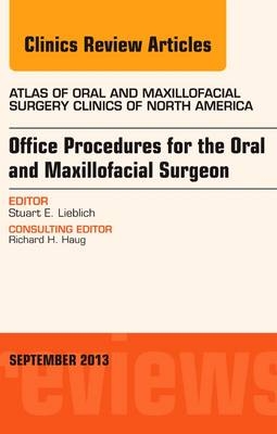 Office Procedures for the Oral and Maxillofacial Surgeon, An Issue of Atlas of the Oral and Maxillofacial Surgery Clinics - Stewart E. Lieblich