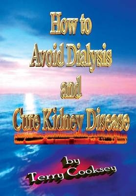 How to Avoid Dialysis and Cure Kidney Disease - Terry Cooksey