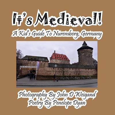 It's Medieval! a Kid's Guide to Nuremberg, Germany - Penelope Dyan