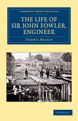 The Life of Sir John Fowler, Engineer - Thomas Mackay