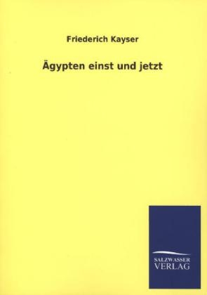 Ãgypten einst und jetzt - Friederich Kayser