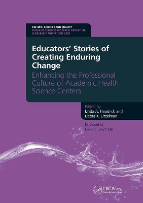Educators' Stories of Creating Enduring Change - Enhancing the Professional Culture of Academic Health Science Centers - A. Linda Headrick, Debra Litzelman