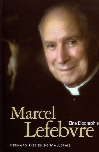 Marcel Lefebvre - Eine Biographie - Bernard Tissier de Mallerais