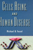 Cells, Aging, and Human Disease -  Michael B. Fossel M.D.