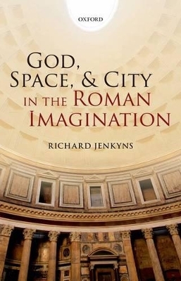God, Space, and City in the Roman Imagination - Richard Jenkyns