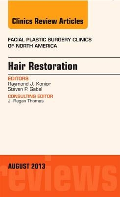 Hair Restoration, An Issue of Facial Plastic Surgery Clinics - Raymond J. Konior, Steven P Gabel