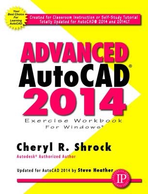 Advanced AutoCAD 2014 Exercise Workbook - Cheryl R. Shrock, Steve Heather