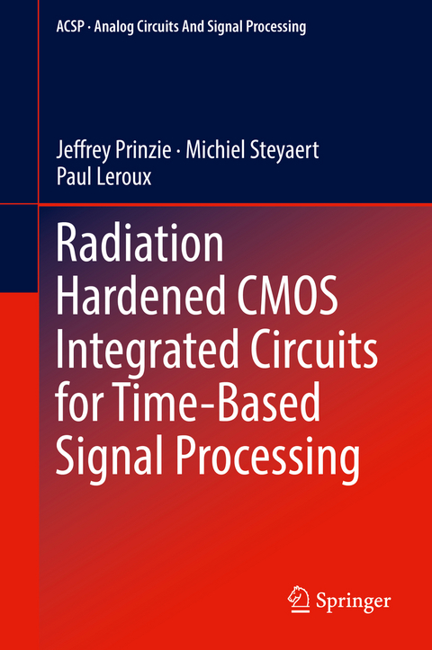 Radiation Hardened CMOS Integrated Circuits for Time-Based Signal Processing - Jeffrey Prinzie, Michiel Steyaert, Paul LeRoux