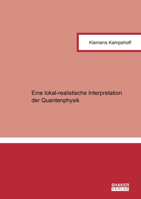Eine lokal-realistische Interpretation der Quantenphysik - Klemens Kampshoff