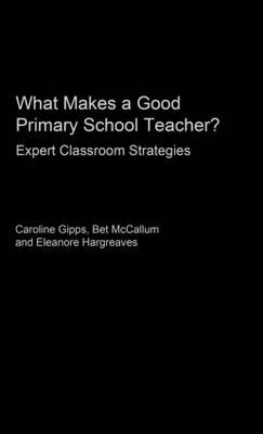 What Makes a Good Primary School Teacher? -  Caroline Gipps, University College London Eleanore (UCL Institute of Education  UK.) Hargreaves,  Bet McCallum