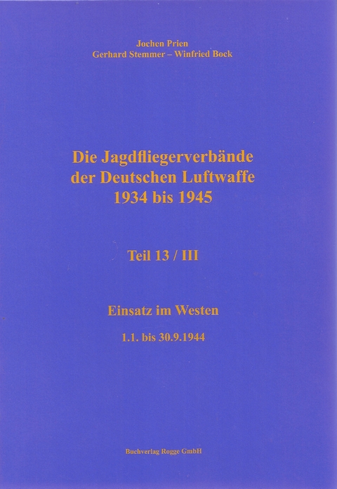 Die Jagdfliegerverbände der Deutschen Luftwaffe 1934 bis 1945 Teil 13 / III - Jochen Prien, Gerhard Stemmer, Winfried Bock