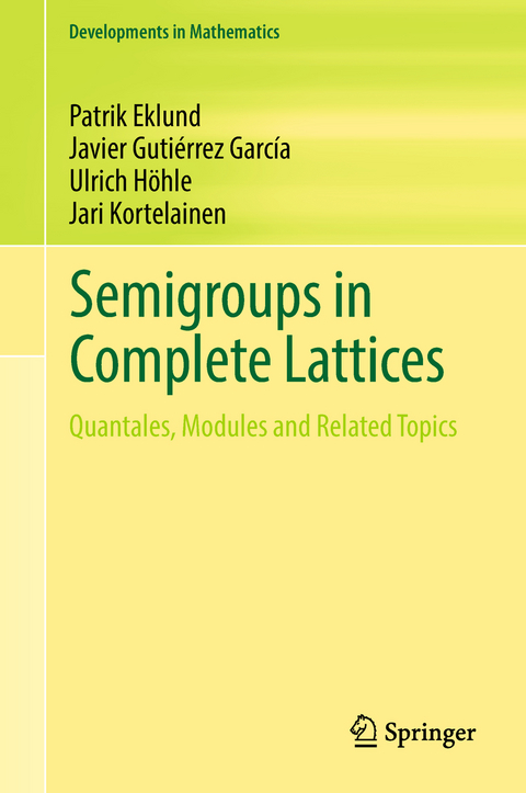 Semigroups in Complete Lattices - Patrik Eklund, Javier Gutiérrez García, Ulrich Höhle, Jari Kortelainen