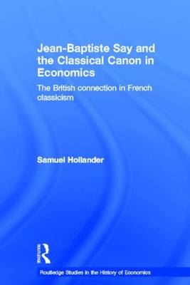 Jean-Baptiste Say and the Classical Canon in Economics -  Samuel Hollander