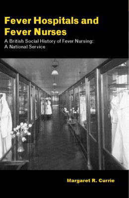 Fever Hospitals and Fever Nurses -  Margaret Currie