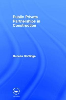 Public Private Partnerships in Construction -  Duncan Cartlidge