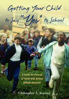 Getting Your Child to Say &quote;Yes&quote; to School -  Christopher Kearney