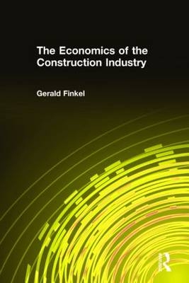 The Economics of the Construction Industry -  Gerald Finkel