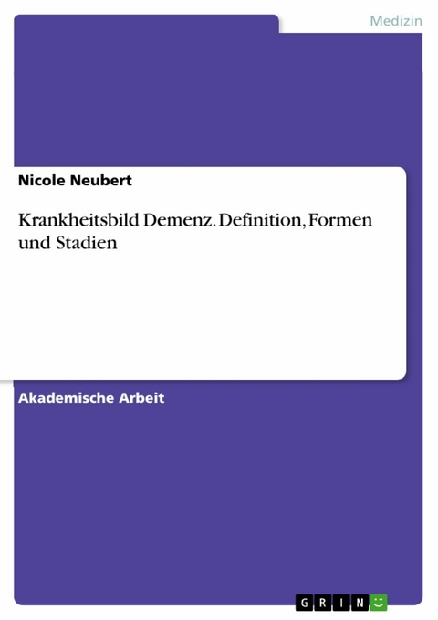 Krankheitsbild Demenz. Definition, Formen und Stadien - Nicole Neubert