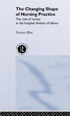 Changing Shape of Nursing Practice -  Davina Allen