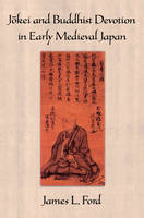 Jokei and Buddhist Devotion in Early Medieval Japan -  James L. Ford