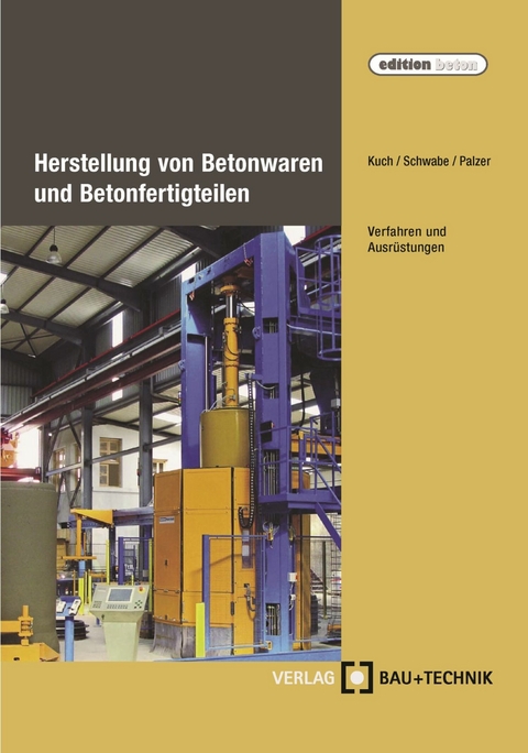 Herstellung von Betonwaren und Betonfertigteilen - Helmut Kuch, Jörg-Henry Schwabe, Ulrich Palzer