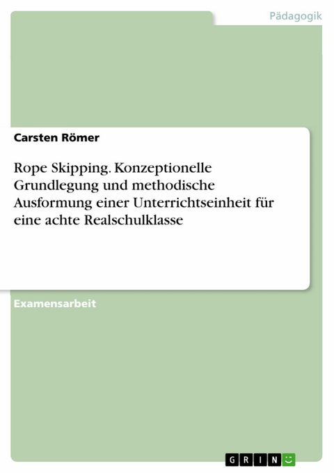 Rope Skipping. Konzeptionelle Grundlegung und methodische Ausformung einer Unterrichtseinheit für eine achte Realschulklasse - Carsten Römer