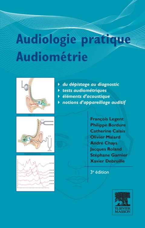 Audiologie pratique - Audiométrie -  Philippe Bordure,  Catherine Calais,  Andre Chays,  Xavier Debruille,  Stephane Garnier,  Francois Legent,  Olivier Malard,  Jacques Roland