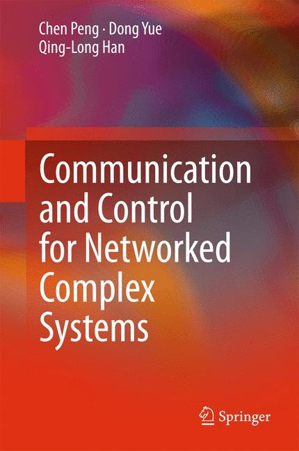 Communication and Control for Networked Complex Systems - Chen Peng, Dong Yue, Qing-Long Han