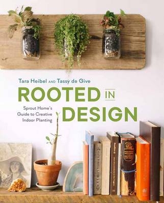 Rooted in Design -  Tassy de Give,  Tara Heibel