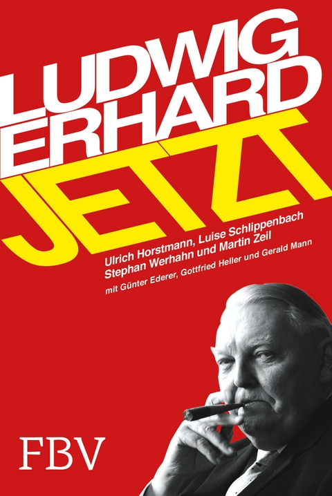 Ludwig Erhard jetzt - Ulrich Horstmann, Luise Gräfin Schlippenbach, Stephan Werhahn, Martin Zeil, Günter Ederer, Gottfried Heller, Gerald Mann, Roland Tichy