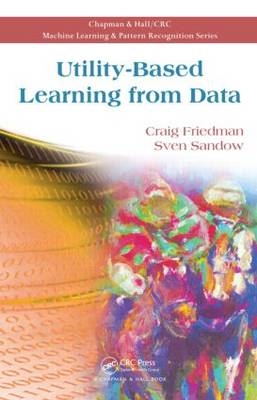 Utility-Based Learning from Data -  Craig Friedman,  Sven Sandow