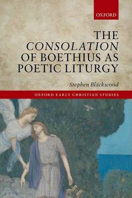 Consolation of Boethius as Poetic Liturgy -  Stephen Blackwood