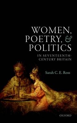 Women, Poetry, and Politics in Seventeenth-Century Britain -  Sarah C. E. Ross