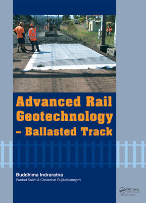 Advanced Rail Geotechnology - Ballasted Track -  Buddhima Indraratna,  Cholachat Rujikiatkamjorn,  Wadud Salim