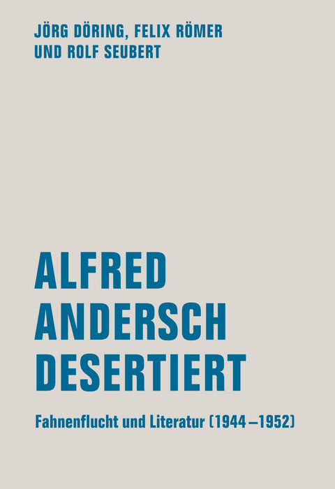 Alfred Andersch desertiert - Jörg Döring, Felix Römer, Rolf Seubert