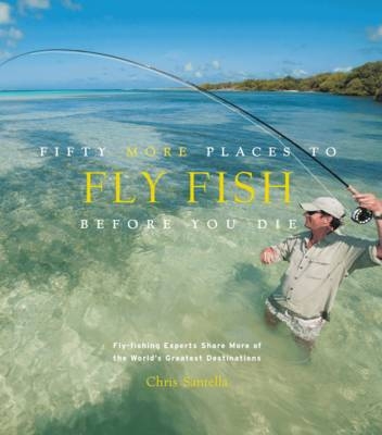 Fifty More Places to Fly Fish Before You Die -  Chris Santella