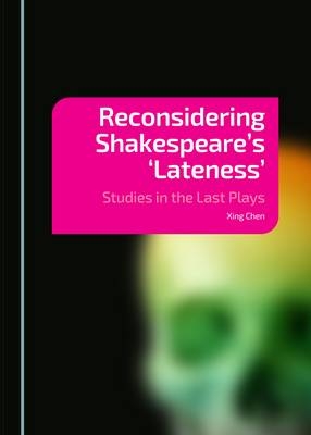 Reconsidering Shakespeare's 'Lateness' -  Xing Chen