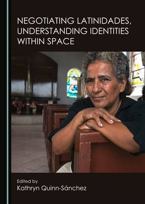 Negotiating Latinidades, Understanding Identities within Space - 