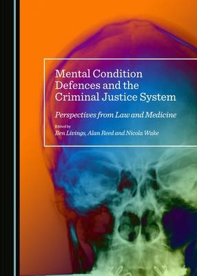 Mental Condition Defences and the Criminal Justice System - 