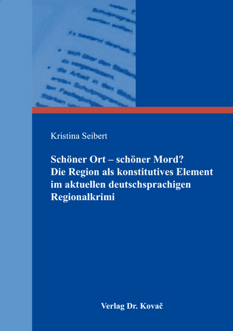 Schöner Ort – schöner Mord? Die Region als konstitutives Element im aktuellen deutschsprachigen Regionalkrimi - Kristina Seibert