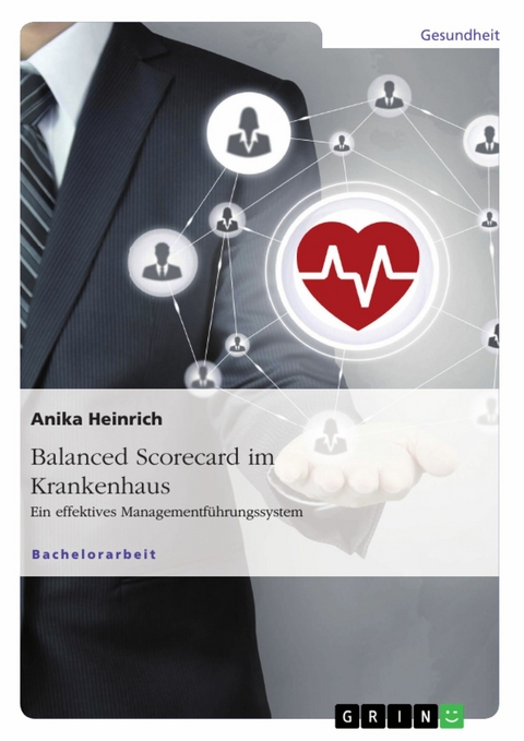 Balanced Scorecard im Krankenhaus. Ein effektives Managementführungssystem - Anika Heinrich