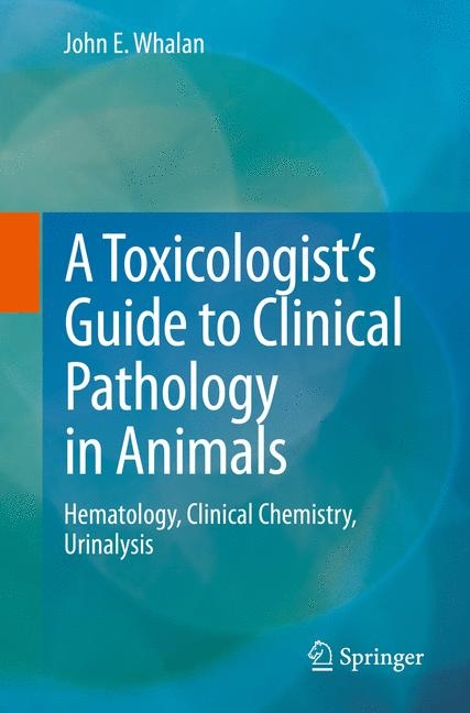 A Toxicologist's Guide to Clinical Pathology in Animals -  John E Whalan