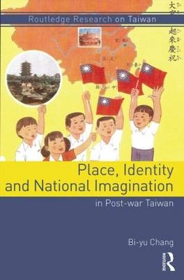 Place, Identity, and National Imagination in Post-war Taiwan -  Bi-yu Chang