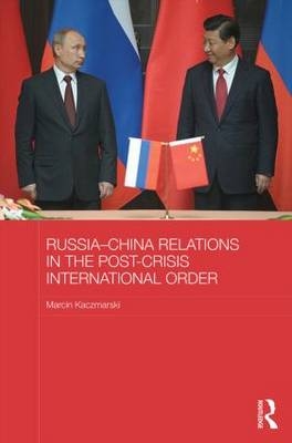 Russia-China Relations in the Post-Crisis International Order - Poland) Kaczmarski Marcin (University of Warsaw