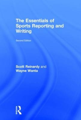 Essentials of Sports Reporting and Writing -  Scott Reinardy,  Wayne Wanta